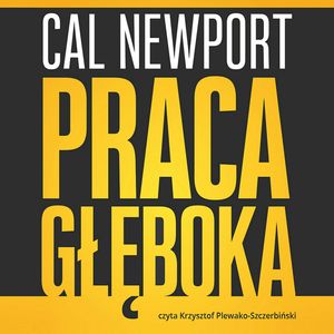 Praca głęboka. Jak odnieść sukces w świecie, w którym ciągle coś nas rozprasza – okładka audiobooka, autor Cal Newport