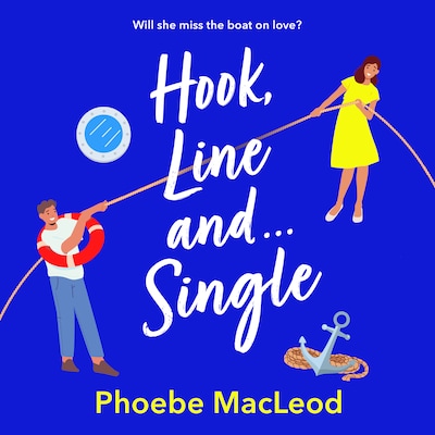 Hook, Line and Single - A BRAND NEW hilarious, uplifting romantic comedy from Phoebe MacLeod for 2025 (Unabridged)