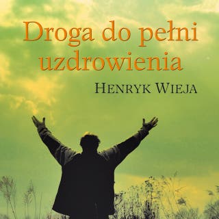 Droga do pełni uzdrowienia – okładka audiobooka, autor Henryk Wieja