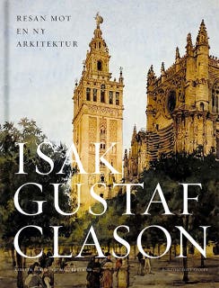 Isak Gustaf Clason : resan mot en ny arkitektur