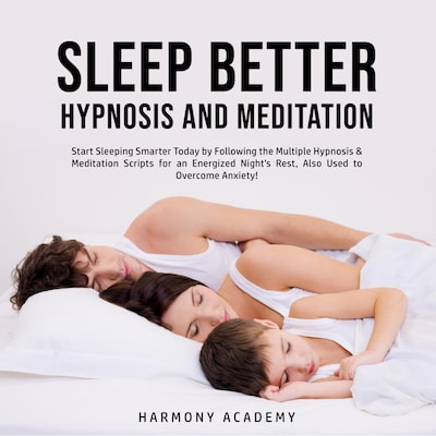 Sleep Better Hypnosis and Meditation: Start Sleeping Smarter Today by Following the Multiple Hypnosis& Meditation Scripts for an Energized Night's Rest, Also Used to Overcome Anxiety!