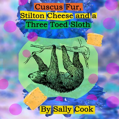 Cuscus Fur, Stilton Cheese And A Three Toed Sloth – omslag til lydbogen af Sally Cook