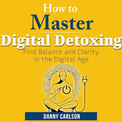 How to Master Digital Detoxing – omslag til lydbogen af Danny Carlson