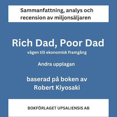 Sammanfattning av miljonsäljaren Rich Dad, Poor Dad. Vägen till ekonomisk framgång av Robert Kiyosaki. Andra upplagan.