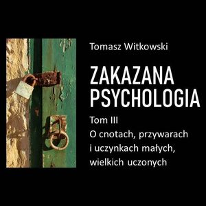 Zakazana psychologia. O cnotach, przywarach i uczynkach małych, wielkich uczonych. Tom III – okładka audiobooka, autor Tomasz Witkowski