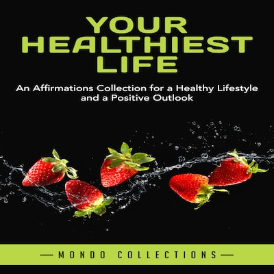 Your Healthiest Life: An Affirmations Collection for a Healthy Lifestyle and a Positive Outlook