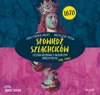 Spowiedź szlachciców 1670: Szczera rozmowa z najgorszym królem Polski (tak, tym!) – okładka audiobooka, autor Christopher Macht, Krzysztof Pyzia
