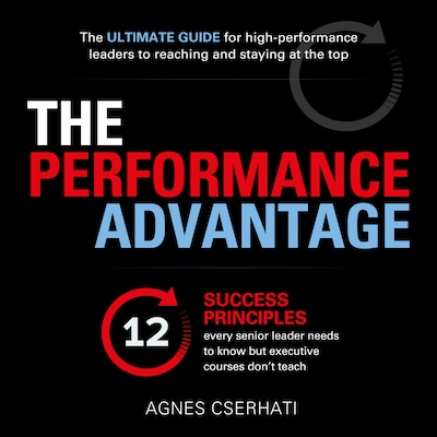 The Performance Advantage - The 12 success principles every senior leader needs to know but executive courses don't teach (Unabridged)