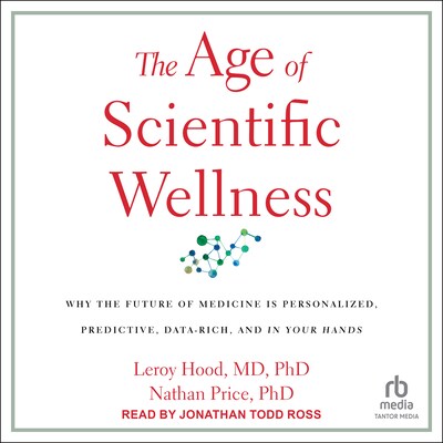 The Age of Scientific Wellness – omslag til lydbogen af Leroy Hood, MD, PhD, Nathan Price, PhD