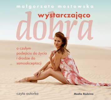 Wystarczająco dobra: O czułym podejściu do życia i drodze do samoakceptacji – okładka audiobooka, autor Małgorzata Mostowska