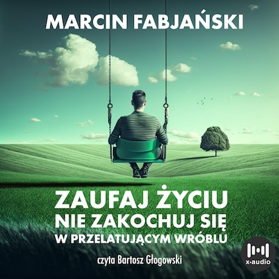 Zaufaj życiu. Nie zakochuj się w przelatującym wróblu