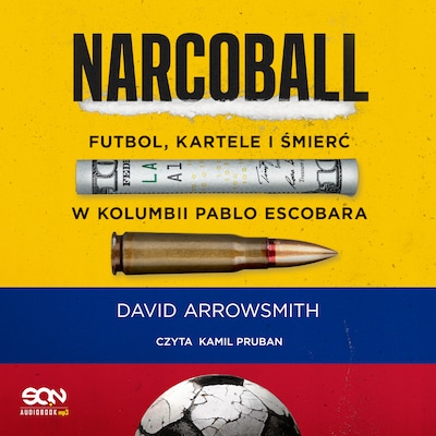 Narcoball. Miłość, śmierć i futbol w Kolumbii Pablo Escobara – okładka audiobooka, autor David Arrowsmith