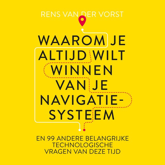 Waarom je altijd wilt winnen van je navigatiesysteem: En 99 andere belangrijke technlogische vragen van deze tijd