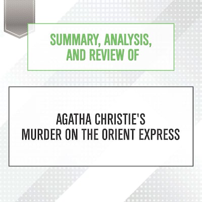Summary, Analysis, and Review of Agatha Christie's Murder on the Orient Express