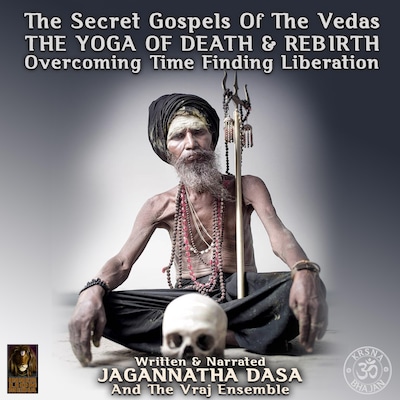 The Secret Gospels Of The Vedas - The Yoga Of Death & Rebirth Overcoming Time Finding Liberation