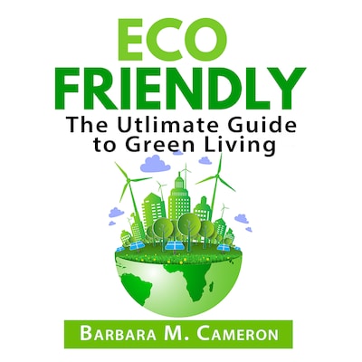 Eco Friendly: The Utlimate Guide to Green Living – omslag til lydbogen af Barbara M. Cameron