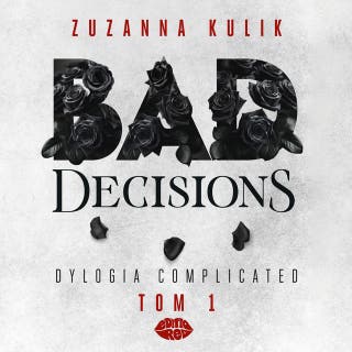 Bad Decisions. Dylogia Complicated. Tom 1 – okładka audiobooka, autor Zuzanna Kulik