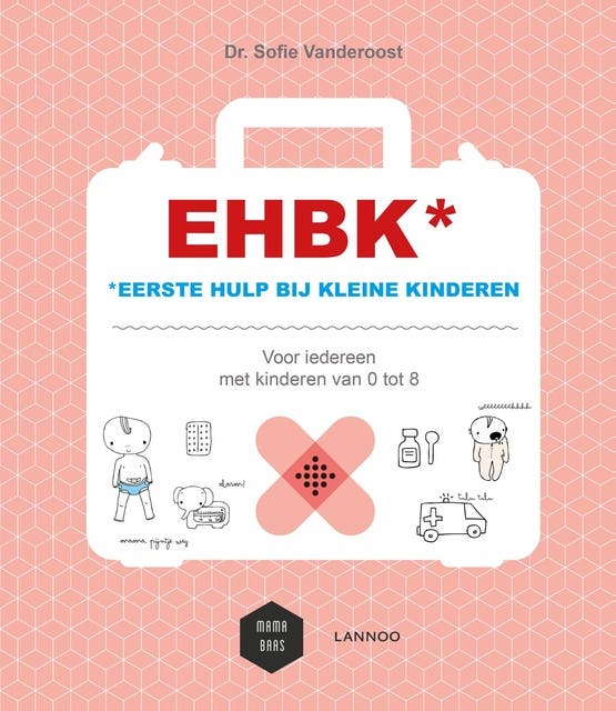 EHBK Eerste Hulp Bij Kleine Kinderen: voor iedereen met kinderen van 0 tot 8 – omslag van het luisterboek van Sofie Vanderoost