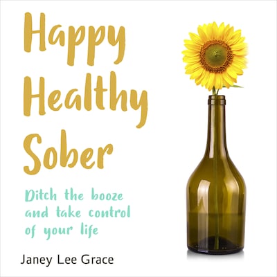 Happy Healthy Sober - Ditch the Booze and Take Control of Your Life (unabridged)