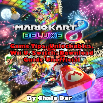 Mario Kart 8 Deluxe Game Tips, Unlockables, Wii U, Switch, Download Guide Unofficial