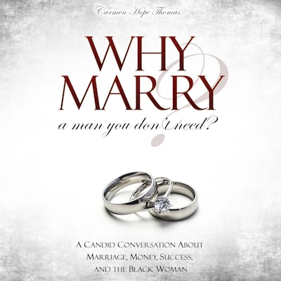 Why Marry a Man You Don't Need: A Candid Conversation About Marriage, Money, Success, and the Black Woman