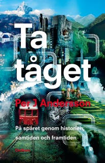 Ta tåget : På spåret genom historien, samtiden och framtiden