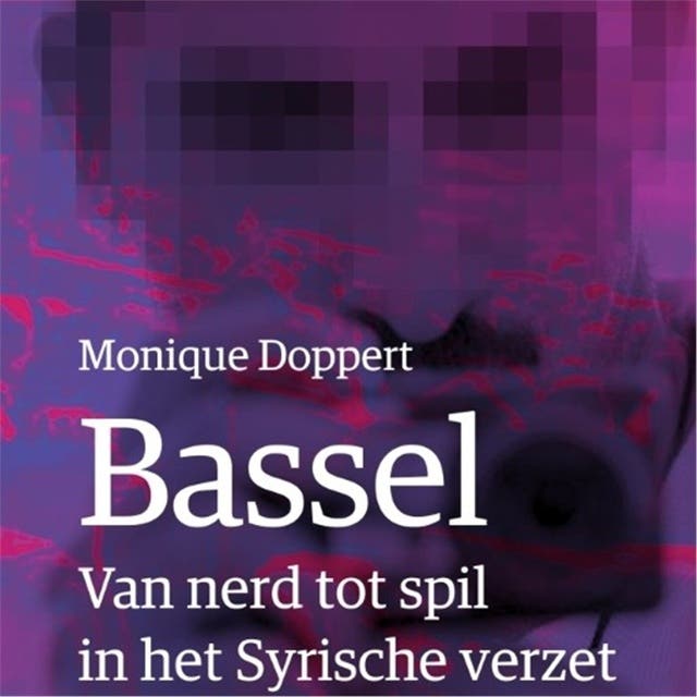 Bassel: Van nerd tot spil in het Syrische verzet – omslag van het luisterboek van Monique Doppert