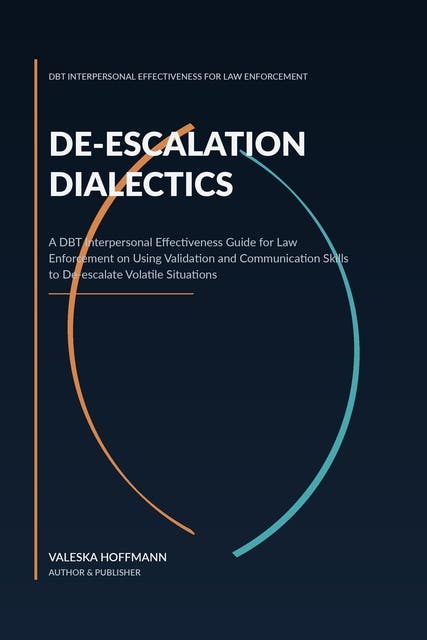 De-escalation Dialectics: A DBT Interpersonal Effectiveness Guide for Law Enforcement on Using Validation and Communication Skills to De-escalate Volatile Situations – omslag til lydbogen af Valeska Hoffmann
