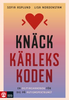 Knäck kärlekskoden : En dejtinghandbok för dig på autismspektrat