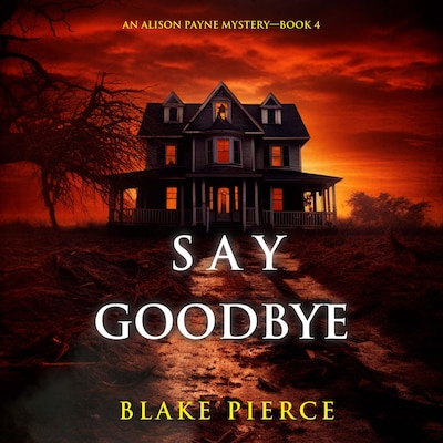 Say Goodbye (An Alison Payne Suspense Thriller—Book Four) – omslag til lydbogen af Blake Pierce