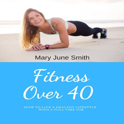 Fitness Over 40: How to live a healthy lifestyle with a full time Job (Limited) – omslag til lydbogen af Mary June Smith
