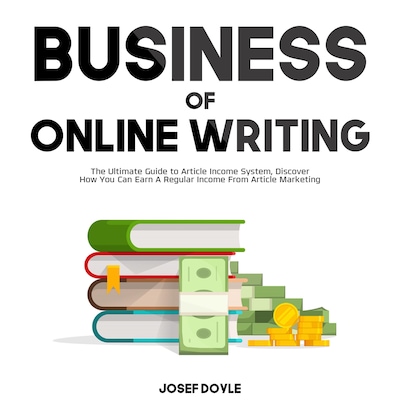 Business of Online Writing: The Ultimate Guide to Article Income System, Discover How You Can Earn A Regular Income From Article Marketing – omslag til lydbogen af Josef Doyle