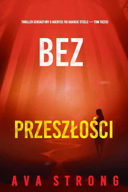 Bez przeszłości (Thriller sensacyjny o agentce FBI Dakocie Steele — Tom trzeci)