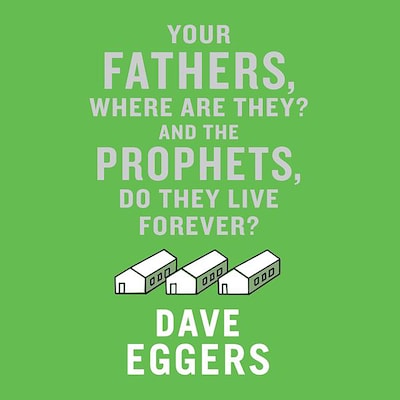 Your Fathers, Where Are They? And the Prophets, Do They Live Forever? – omslag til lydbogen af Dave Eggers