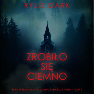 Zrobiło się ciemno (Thriller sensacyjny o agentce FBI Becce Thorn — Tom 2) – okładka audiobooka, autor Rylie Dark