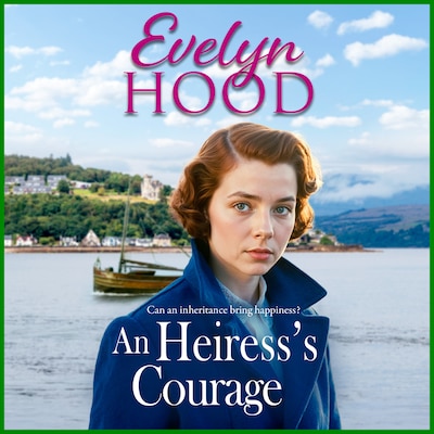 An Heiress's Courage - A heartwarming Scottish saga by Sunday Times bestselling author Evelyn Hood for 2025 (Unabridged)