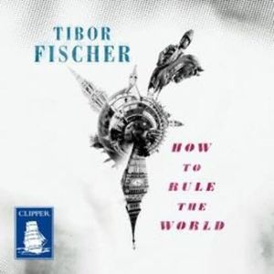 How to Rule the World – okładka audiobooka, autor Tibor Fischer