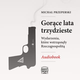 Gorące lata trzydzieste. Wydarzenia, które wstrząsnęły Rzeczpospolitą – okładka audiobooka, autor Michał Przeperski
