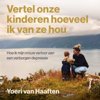 Vertel onze kinderen hoeveel ik van ze hou – omslag van het luisterboek van Yoeri van Haaften