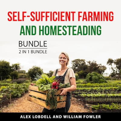 Self-Sufficient Farming and Homesteading Bundle, 2 in 1 Bundle – omslag til lydbogen af William Fowler, Alex Lobdell