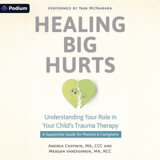 Healing Big Hurts: Understanding Your Role in Your Child's Trauma Therapy—A Supportive Guide for Parents and Caregivers