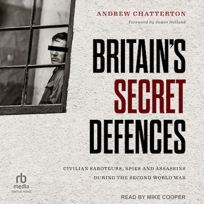 Britain's Secret Defences: Civilian Saboteurs, Spies and Assassins During the Second World War – omslag til lydbogen af Andrew Chatterton