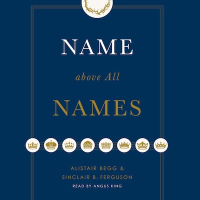 Name above All Names – omslag til lydbogen af Alistair Begg, Sinclair B. Ferguson
