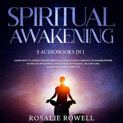 Spiritual Awakening:  3 Audiobooks in 1 - Learn How to Achieve Higher Spiritual Consciousness, Improve Your Mind Power, Kundalini Awakening, Yoga Sutras of Patanjali, Self Healing, and Awaken Your Third Eye