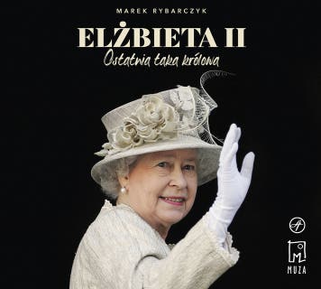 Elżbieta II. Ostatnia taka królowa – okładka audiobooka, autor Marek Rybarczyk