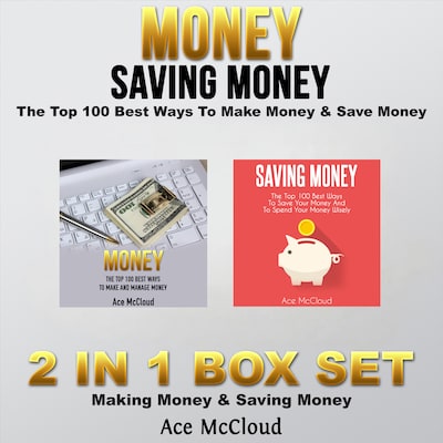 Money: Saving Money: The Top 100 Best Ways To Make Money & Save Money: 2 in 1 Box Set: Making Money & Saving Money