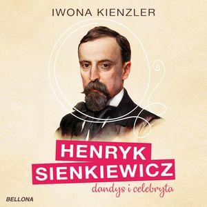 Henryk Sienkiewicz dandys i celebryta – okładka audiobooka, autor Iwona Kienzler