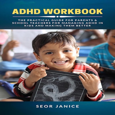 ADHD Workbook: The Practical Guide for Parents & School Teachers for Managing ADHD in Kids and Making them Better – omslag til lydbogen af Seor Janice