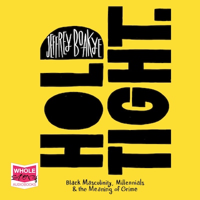 Hold Tight: Black Masculinity, Millennials and the Meaning of Grime – omslag til lydbogen af Jeffrey Boakye
