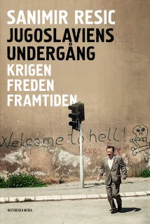 Jugoslaviens undergång - Krigen. Freden. Framtiden.